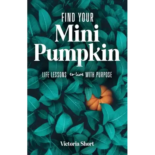 Find Your Mini Pumpkin: Life Lessons to Live with Purpose
