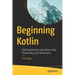 Beginning Kotlin: Build Applications with Better Code, Productivity, and Performance