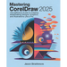Mastering CorelDRAW 2025: The Definitive Guide to Creating Breathtaking Designs, Graphics, and Illustrations Like a Pro