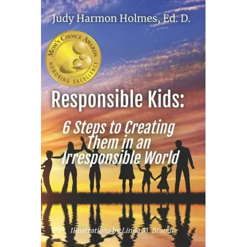 Responsible Kids: 6 Steps to Creating Them in an Irresponsible World