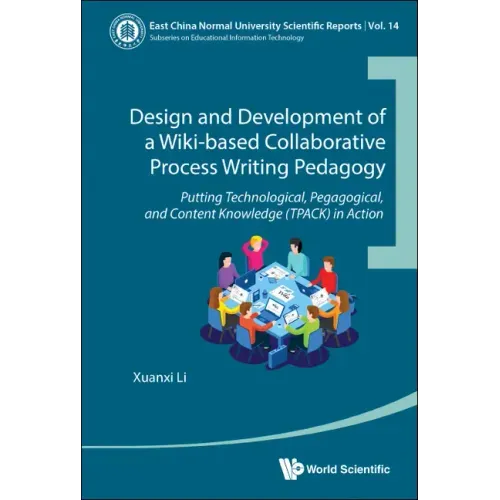 Design and Development of a Wiki-Based Collaborative Process Writing Pedagogy: Putting Technological, Pedagogical, and Content Knowledge (Tpack) in Ac