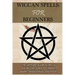 Wiccan Spells for Beginners: The ultimate guide to Wicca and Wiccan spells for health, wealth, relationships, and more!