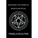Mastering the Power of Magick and Ritual: A Complete Guide to Mastering the Art of Magick