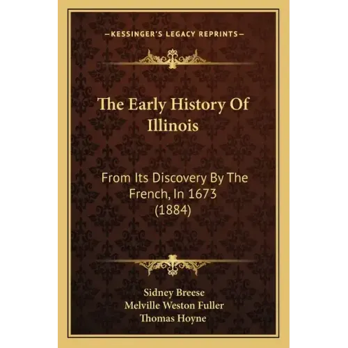 The Early History Of Illinois: From Its Discovery By The French, In 1673 (1884)