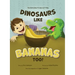 Dinosaurs Like Bananas Too!: The Adventures of Logan and T-Rex