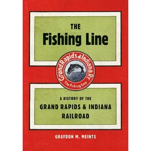 The Fishing Line: A History of the Grand Rapids & Indiana Railroad