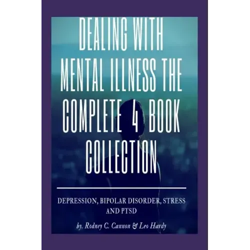 Dealling With Mental Illness The Complete 4 Book Collection: Depression Bipolar Disorder, Stress and PTSD