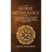 Norse Mythology: Explore The Timeless Tales Of Norse Folklore, The Myths, History, Sagas & Legends of The Gods, Immortals, Magical Crea