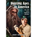 Hunting Apes in America: My Life as a Bigfoot Hunter