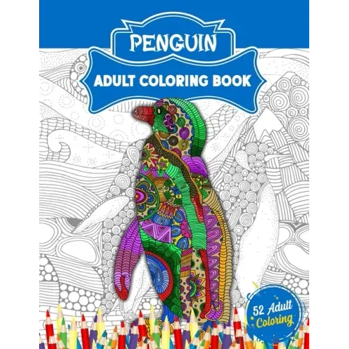Penguin Adult Coloring Book: An Adult Coloring Book with 52 Cute Penguin Illustrations for Stress Relief and Relaxation.