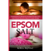 Epsom Salt: Tremendous Benefits & Proven Recipes for Your Health, Beauty and Home