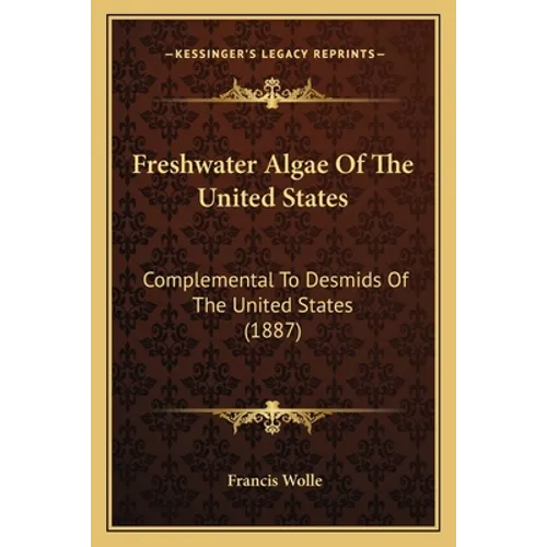 Freshwater Algae Of The United States: Complemental To Desmids Of The United States (1887)