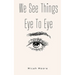 We See Things Eye To Eye