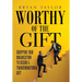 Worthy of the Gift: Equipping Your Organization to Secure a Transformational Gift