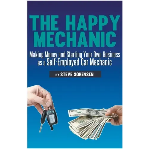 The Happy Mechanic: Making Money and Starting Your Own Business as a Self-Employed Car Mechanic