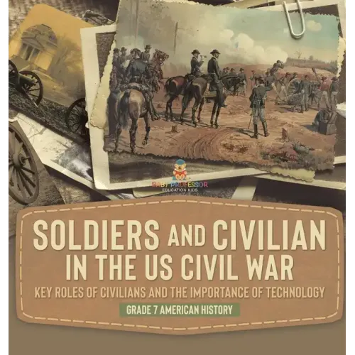Soldiers and Civilians in the US Civil War Key Roles of Civilians and the Importance of Technology Grade 7 American History