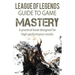 League of Legends Guide to Game Mastery: A practical book designed for high performance results