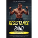 Resistance Band Workouts; A Quick and Convenient Solution to Getting Fit, Improving Strength, and Building Muscle While at Home or Traveling