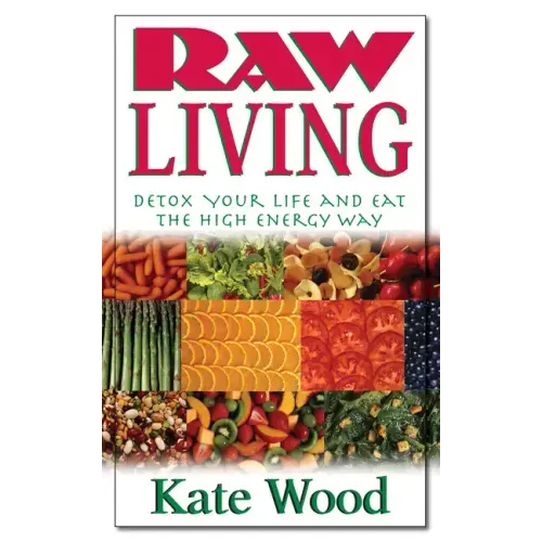 Raw Living: Detox Your Life and Eat the High Energy Way