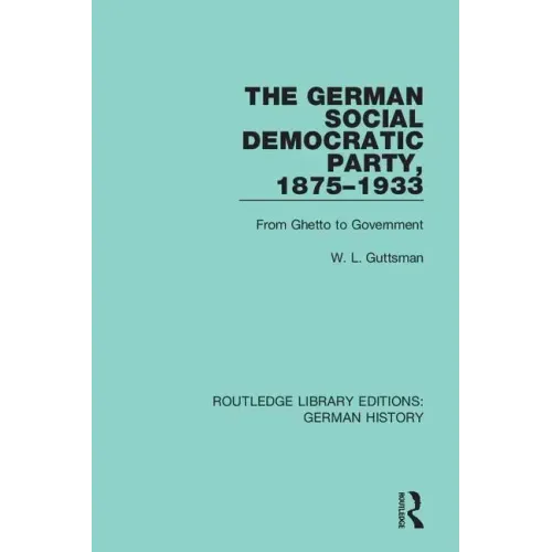 The German Social Democratic Party, 1875-1933: From Ghetto to Government