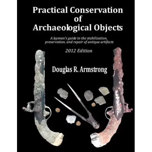 Practical Conservation of Archaeological Objects: A layman's guide to the stabilization, preservation, and repair of antique artifacts