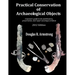 Practical Conservation of Archaeological Objects: A layman's guide to the stabilization, preservation, and repair of antique artifacts