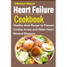 Heart Failure Cookbook: Healthy Meal Recipe to Prevent Cardiac Arrest and Other Heart Related Diseases