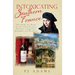 Intoxicating Southern France: Uncorking the Magic in the French Riviera, Provence, Languedoc, Dordogne, and Bordeaux