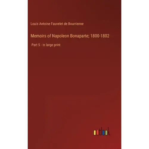 Memoirs of Napoleon Bonaparte; 1800-1802: Part 5 - in large print
