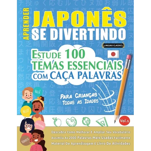 Aprender Japonês Se Divertindo! - Para Crianças: Todas as Idades - Estude 100 Temas Essenciais Com Caça Palavras - Vol.1