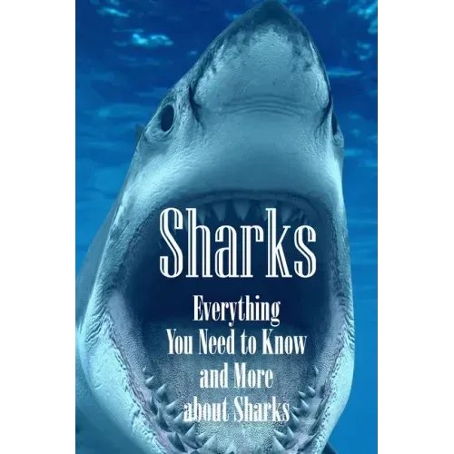 Sharks: Everything You Need to Know and More about Sharks: The Ultimate Book about Sharks