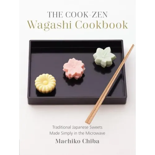 The Cook-Zen Wagashi Cookbook: Traditional Japanese Sweets Made Simply in the Microwave