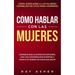 Cómo Hablar con las Mujeres: Consigue que Le Gustes Sin Esfuerzo, con una Conversación Divertida y ¡Nunca Te Quedes Sin Nada que Decir! Cómo Acerca