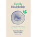 Family Discipleship: Leading Your Home Through Time, Moments, and Milestones