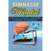 Gimnasio Mental: Entrena tu Cerebro. Desarrolla tu Mente. Sé Inteligente