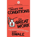 How to Create the Conditions For Great Work: Practical inspiration to help you create habits, relationships and mindsets that will enable your genius