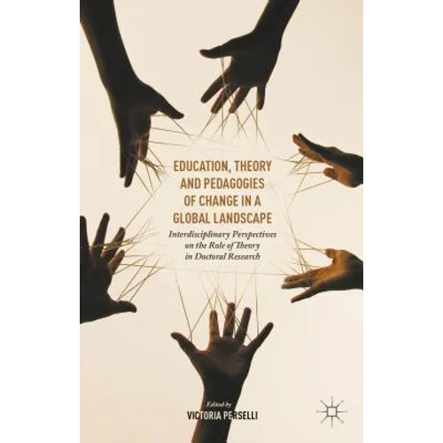 Education, Theory and Pedagogies of Change in a Global Landscape: Interdisciplinary Perspectives on the Role of Theory in Doctoral Research