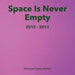 Space Is Never Empty 2010 - 2013