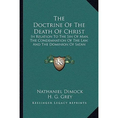 The Doctrine Of The Death Of Christ: In Relation To The Sin Of Man, The Condemnation Of The Law, And The Dominion Of Satan