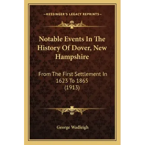 Notable Events In The History Of Dover, New Hampshire: From The First Settlement In 1623 To 1865 (1913)