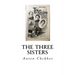 The Three Sisters: A Drama in Four Acts