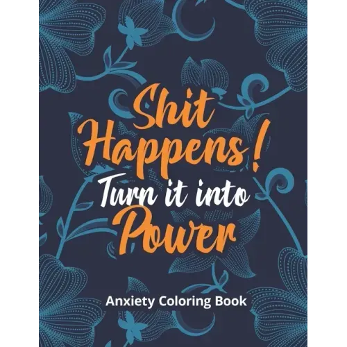 Shit Happens! Turn it into Power - Anxiety Coloring Book: A Scripture Coloring Book for Adults & Teens, Relaxing & Creative Art Activities on High-Qua