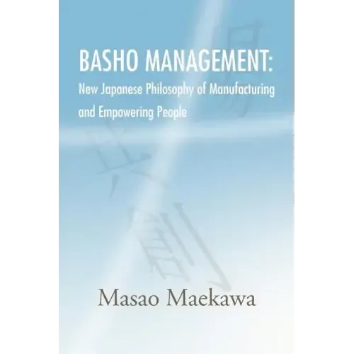 Basho Management: New Japanese Philosophy of Manufacturing and Empowerment