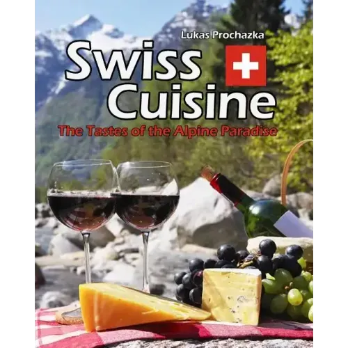 Swiss Cuisine: The Tastes of the Alpine Paradise