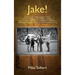 Jake!: The Last Southern Populist Mayor Who Transformed Jacksonville, Florida from a Sleepy City with an Inferiority Complex