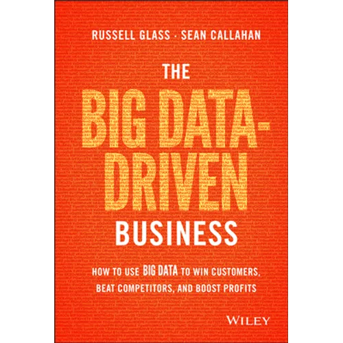The Big Data-Driven Business: How to Use Big Data to Win Customers, Beat Competitors, and Boost Profits