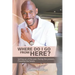 Where Do I Go from Here?: Letting Go of the Past. Facing the Present. Creating the Future