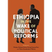 Ethiopia in the Wake of Political Reforms