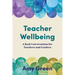 Teacher Wellbeing: A Real Conversation for Teachers and Leaders