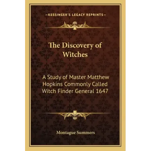 The Discovery of Witches: A Study of Master Matthew Hopkins Commonly Called Witch Finder General 1647